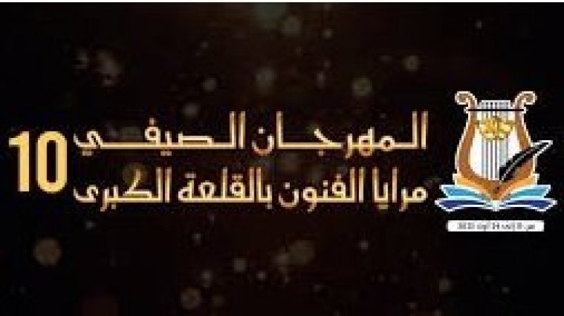 مهرجان " مرايا الفنون" بالقلعة الكبرى يحتفي بدورته العاشرة